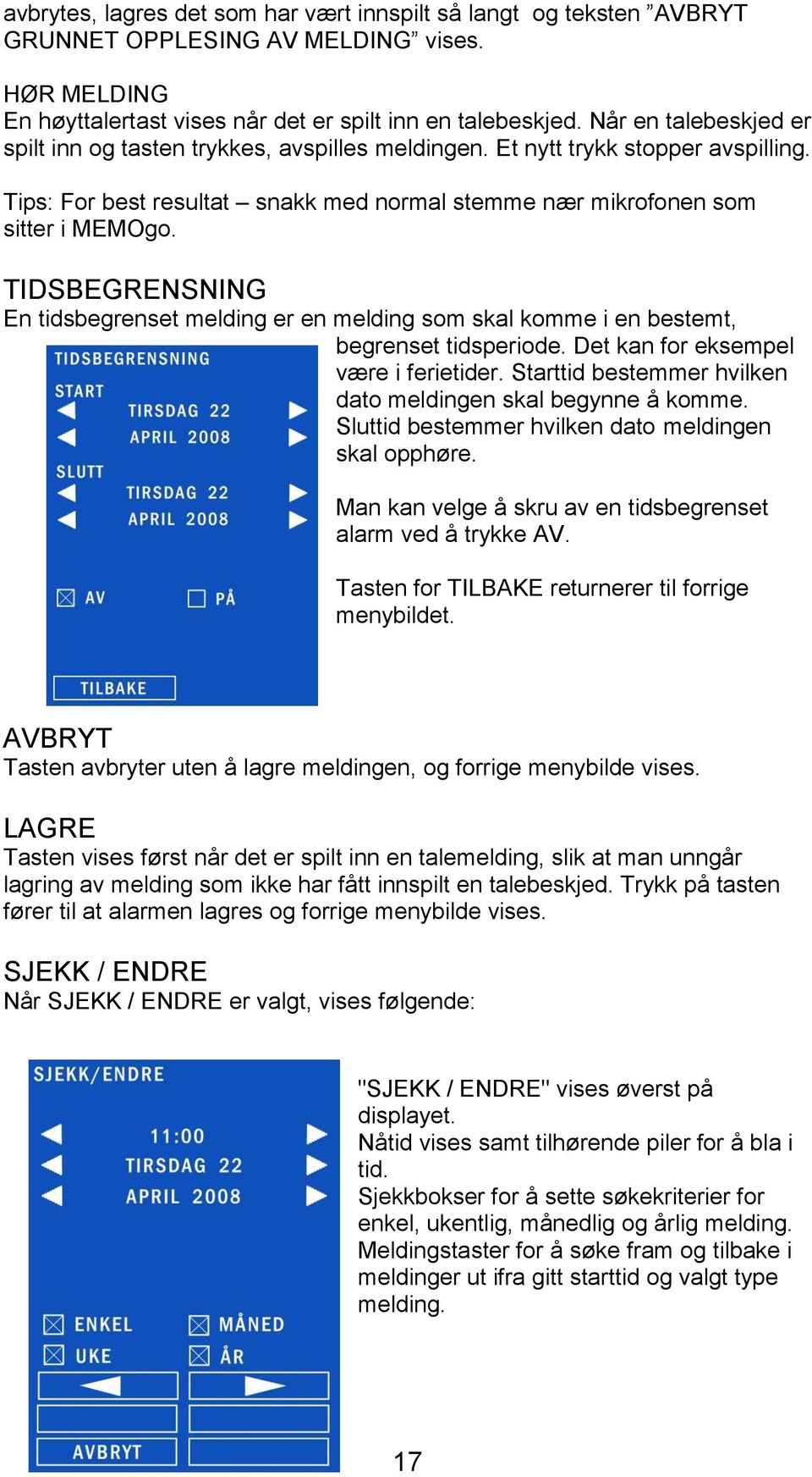 TIDSBEGRENSNING En tidsbegrenset melding er en melding som skal komme i en bestemt, begrenset tidsperiode. Det kan for eksempel være i ferietider.