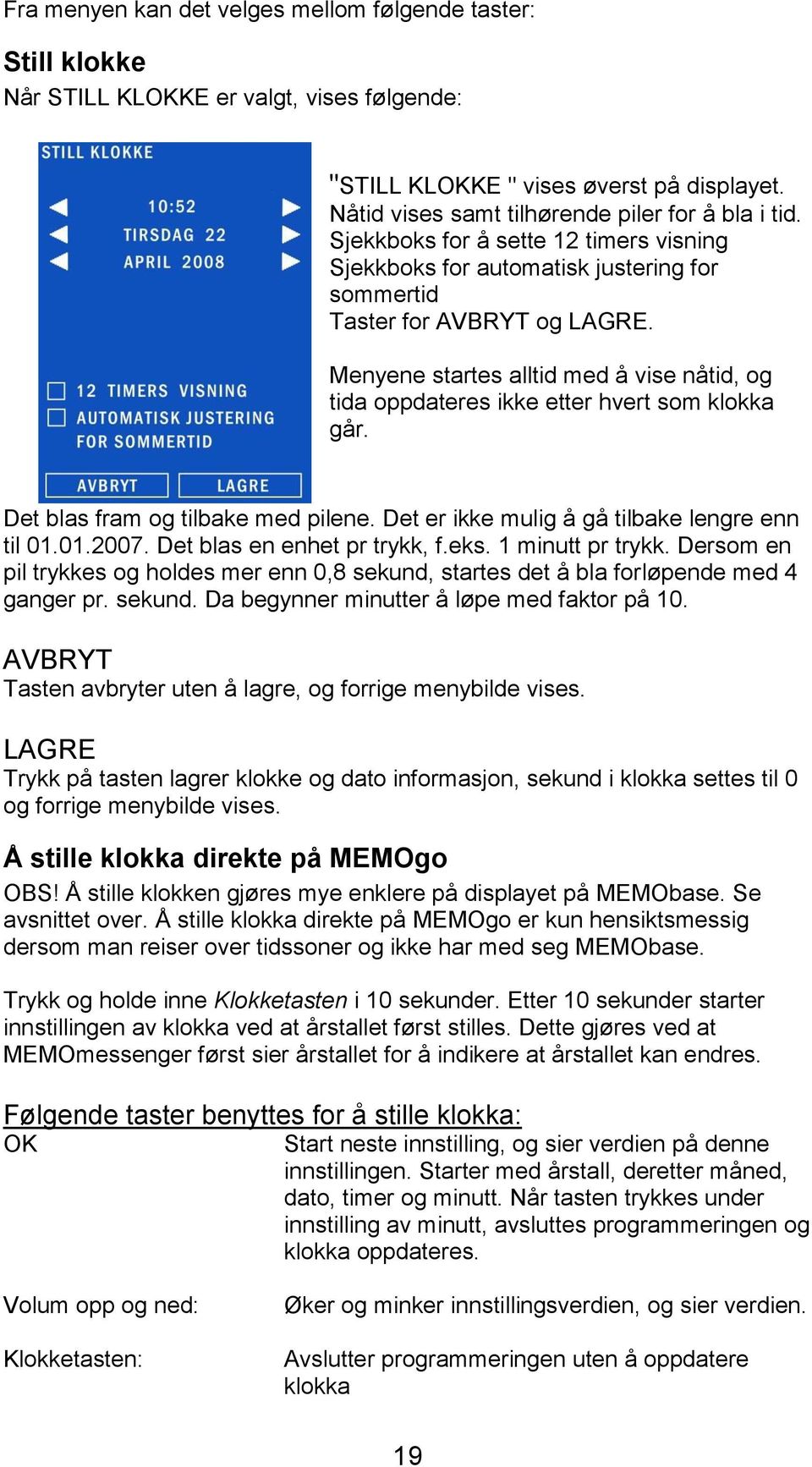 Menyene startes alltid med å vise nåtid, og tida oppdateres ikke etter hvert som klokka går. Det blas fram og tilbake med pilene. Det er ikke mulig å gå tilbake lengre enn til 01.01.2007.