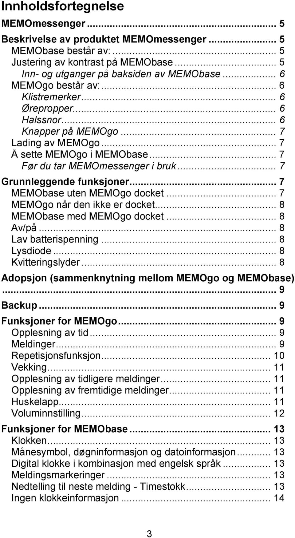 .. 7 Grunnleggende funksjoner... 7 MEMObase uten MEMOgo docket... 7 MEMOgo når den ikke er docket... 8 MEMObase med MEMOgo docket... 8 Av/på... 8 Lav batterispenning... 8 Lysdiode... 8 Kvitteringslyder.