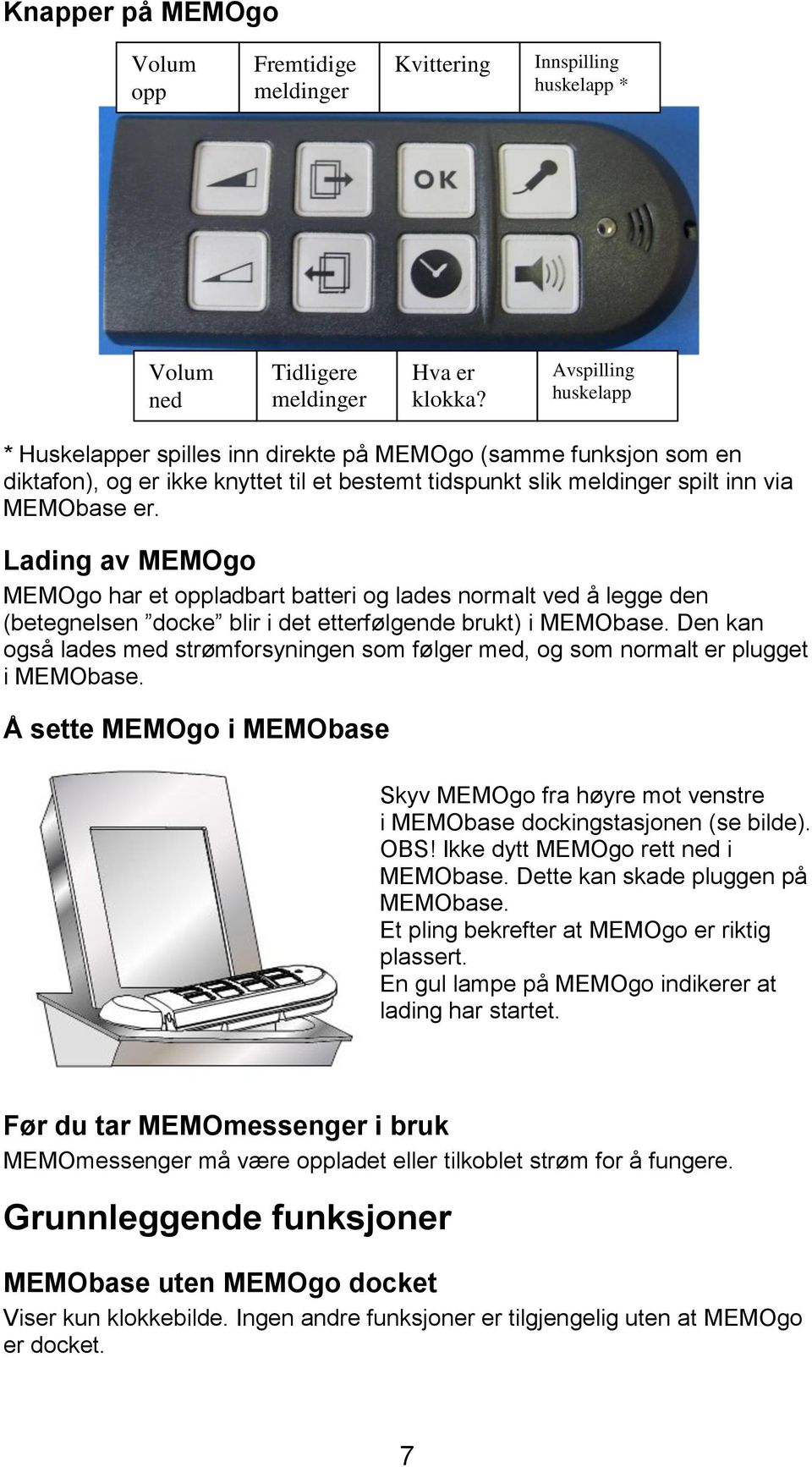 Lading av MEMOgo MEMOgo har et oppladbart batteri og lades normalt ved å legge den (betegnelsen docke blir i det etterfølgende brukt) i MEMObase.