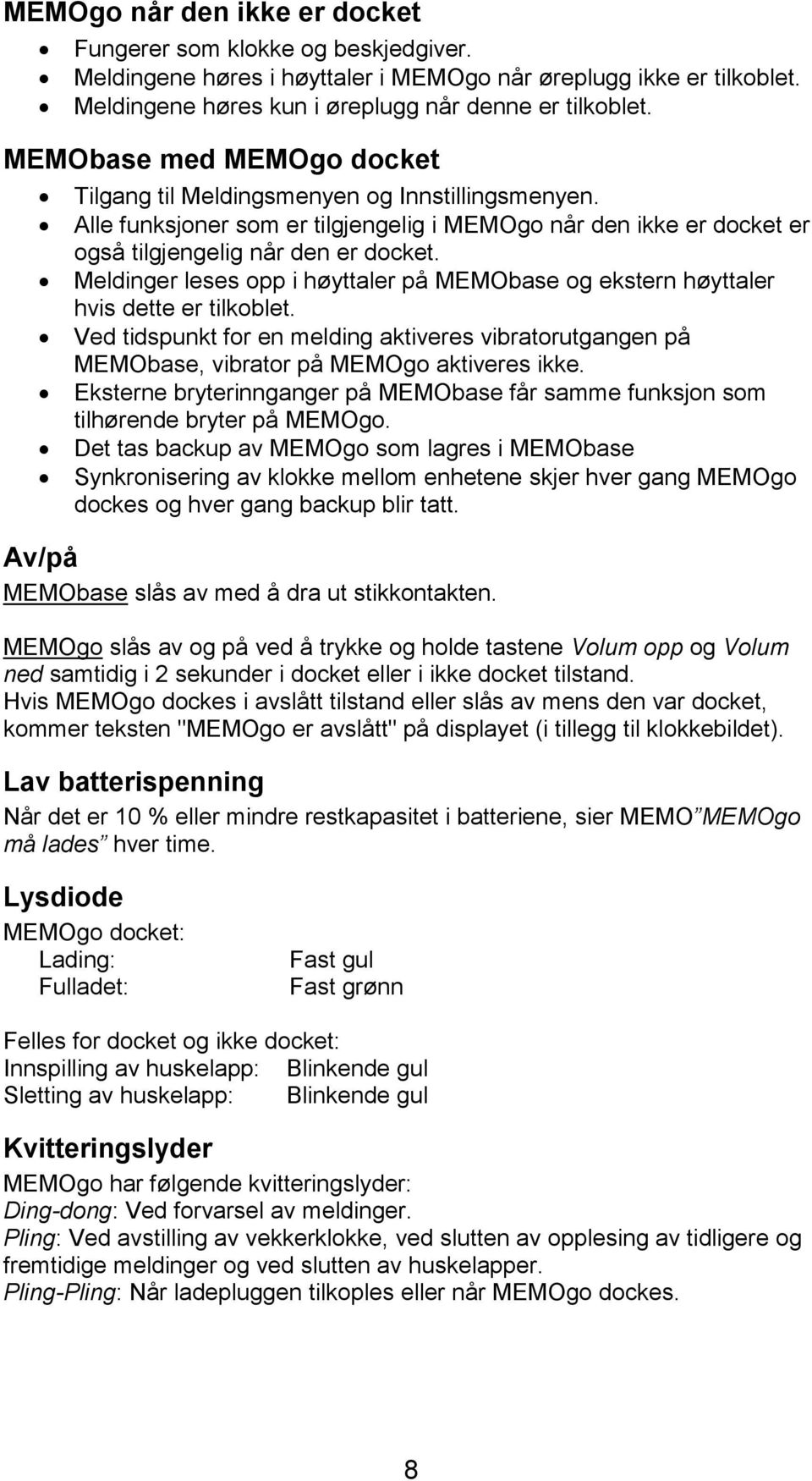 Meldinger leses opp i høyttaler på MEMObase og ekstern høyttaler hvis dette er tilkoblet. Ved tidspunkt for en melding aktiveres vibratorutgangen på MEMObase, vibrator på MEMOgo aktiveres ikke.