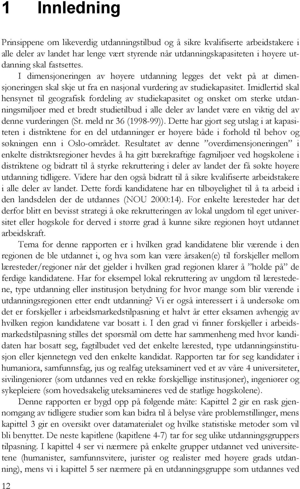 Imidlertid skal hensynet til geografisk fordeling av studiekapasitet og ønsket om sterke utdanningsmiljøer med et bredt studietilbud i alle deler av landet være en viktig del av denne vurderingen (St.