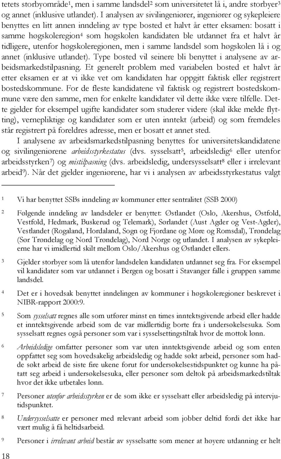 utdannet fra et halvt år tidligere, utenfor høgskoleregionen, men i samme landsdel som høgskolen lå i og annet (inklusive utlandet).