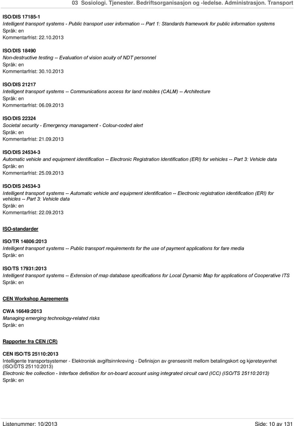 2013 ISO/DIS 18490 Non-destructive testing -- Evaluation of vision acuity of NDT personnel Kommentarfrist: 30.10.