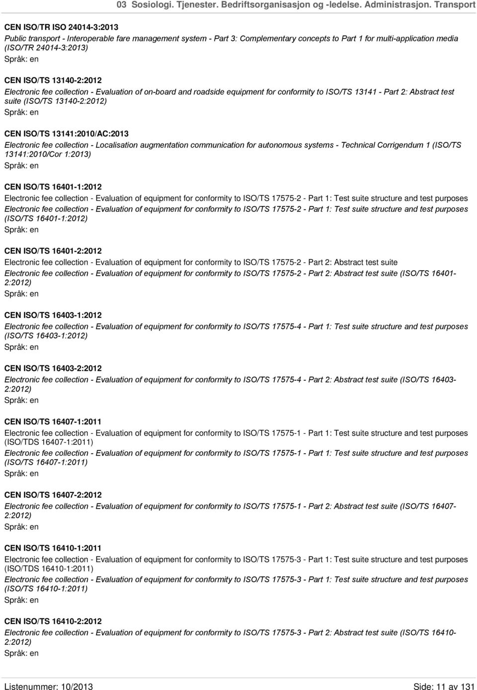 13140-2:2012 Electronic fee collection - Evaluation of on-board and roadside equipment for conformity to ISO/TS 13141 - Part 2: Abstract test suite (ISO/TS 13140-2:2012) CEN ISO/TS 13141:2010/AC:2013