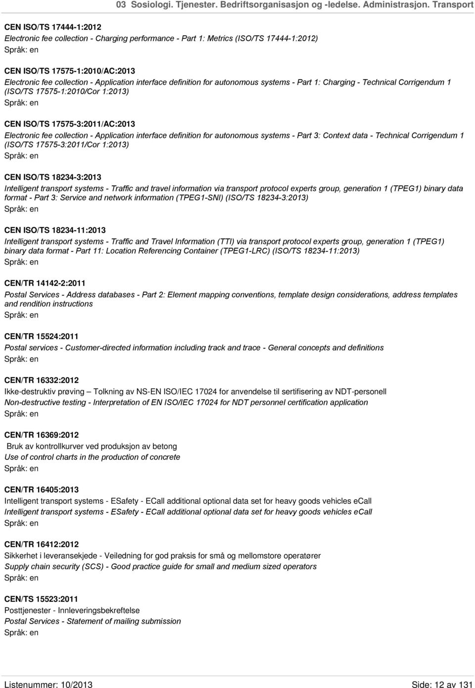 interface definition for autonomous systems - Part 1: Charging - Technical Corrigendum 1 (ISO/TS 17575-1:2010/Cor 1:2013) CEN ISO/TS 17575-3:2011/AC:2013 Electronic fee collection - Application