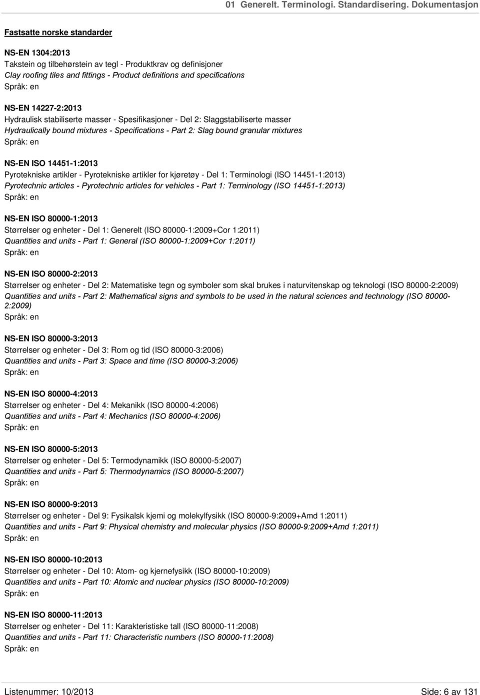 NS-EN 14227-2:2013 Hydraulisk stabiliserte masser - Spesifikasjoner - Del 2: Slaggstabiliserte masser Hydraulically bound mixtures - Specifications - Part 2: Slag bound granular mixtures NS-EN ISO