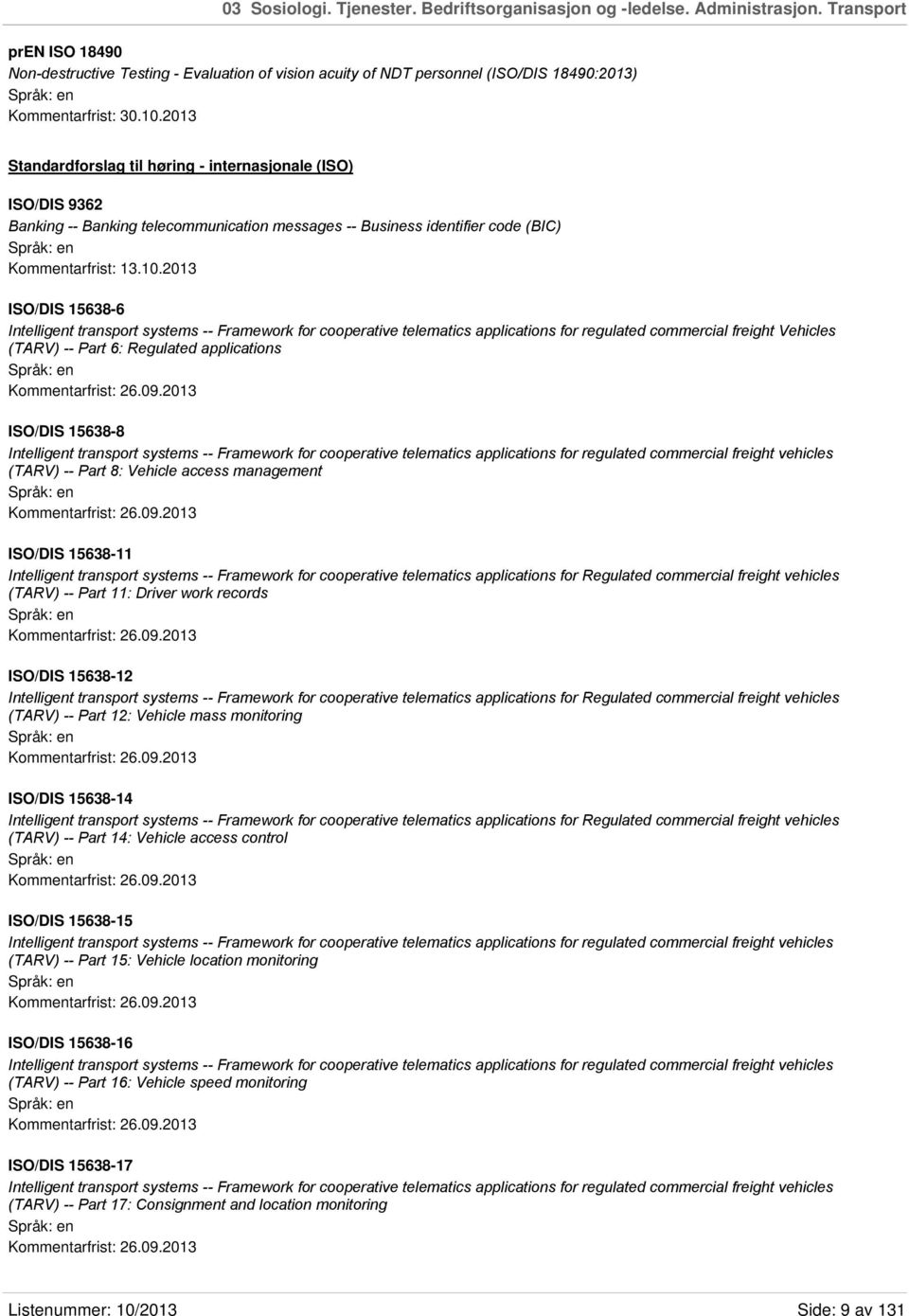 2013 Standardforslag til høring - internasjonale (ISO) ISO/DIS 9362 Banking -- Banking telecommunication messages -- Business identifier code (BIC) Kommentarfrist: 13.10.