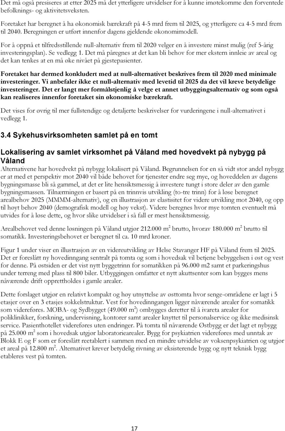 For å oppnå et tilfredsstillende null-alternativ frem til 2020 velger en å investere minst mulig (ref 5-årig investeringsplan). Se vedlegg 1.