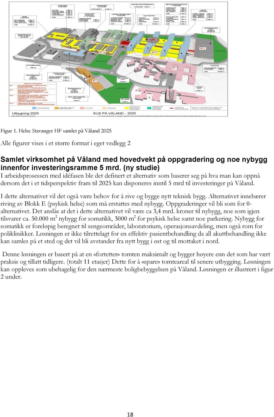 mrd. (ny studie) I arbeidsprosessen med idéfasen ble det definert et alternativ som baserer seg på hva man kan oppnå dersom det i et tidsperspektiv fram til 2025 kan disponeres inntil 5 mrd til