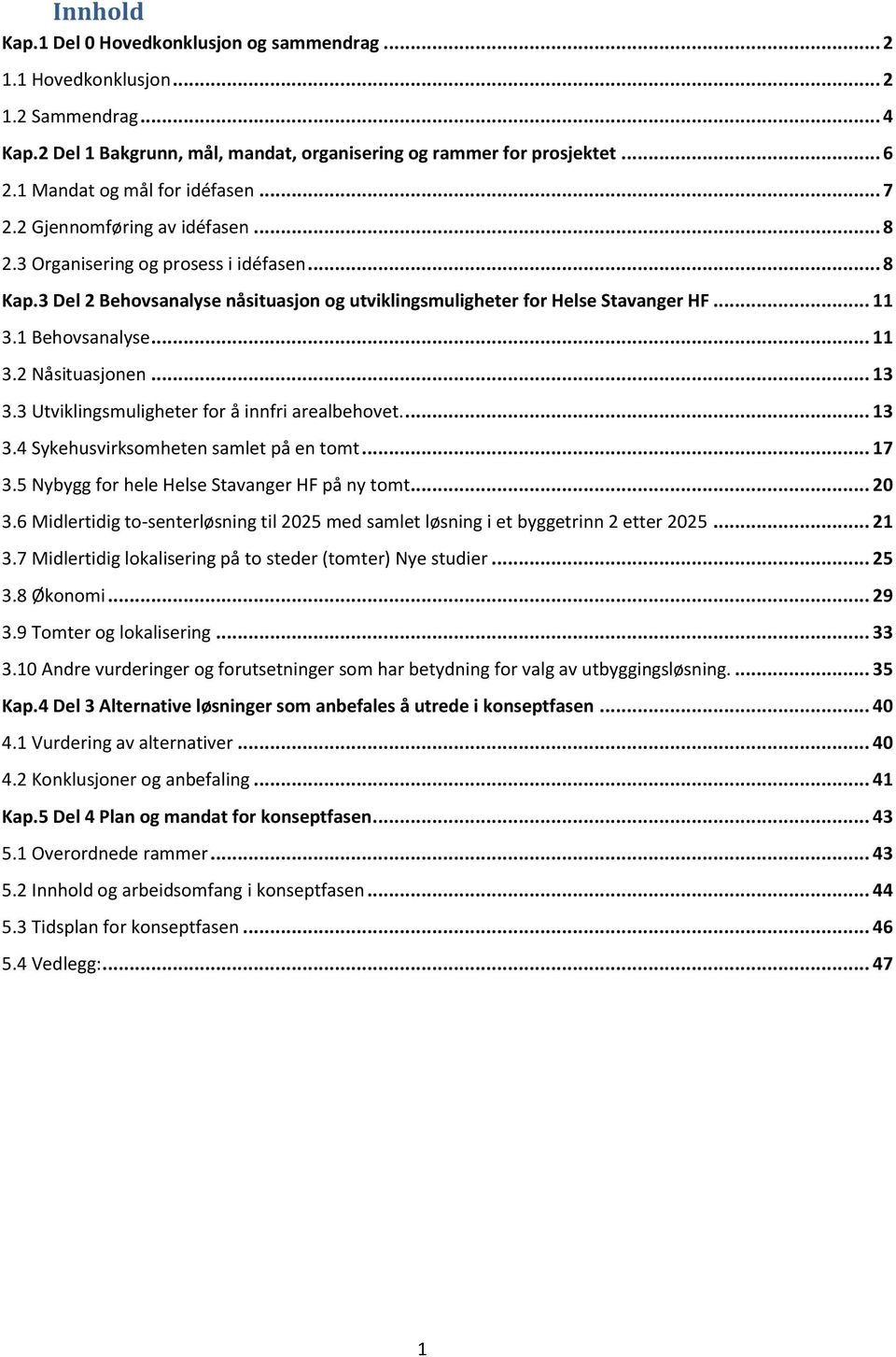 .. 11 3.1 Behovsanalyse... 11 3.2 Nåsituasjonen... 13 3.3 Utviklingsmuligheter for å innfri arealbehovet.... 13 3.4 Sykehusvirksomheten samlet på en tomt... 17 3.