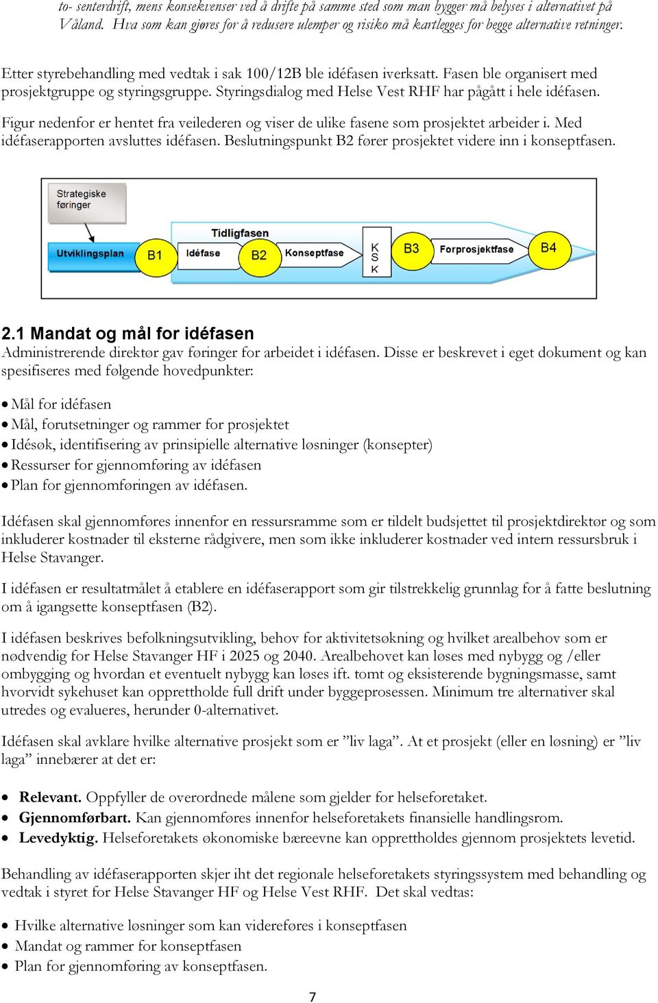 Fasen ble organisert med prosjektgruppe og styringsgruppe. Styringsdialog med Helse Vest RHF har pågått i hele idéfasen.