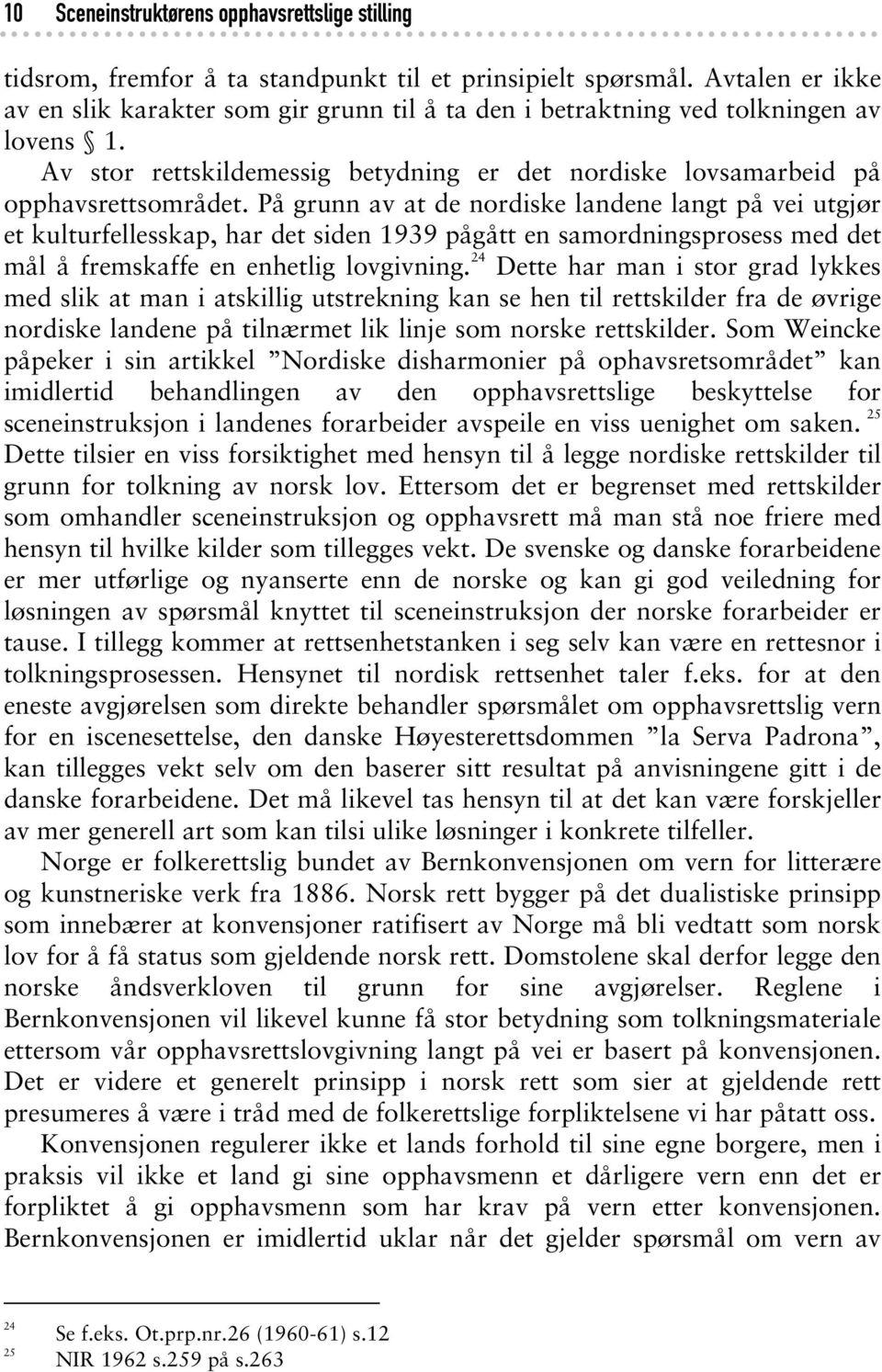 På grunn av at de nordiske landene langt på vei utgjør et kulturfellesskap, har det siden 1939 pågått en samordningsprosess med det mål å fremskaffe en enhetlig lovgivning.