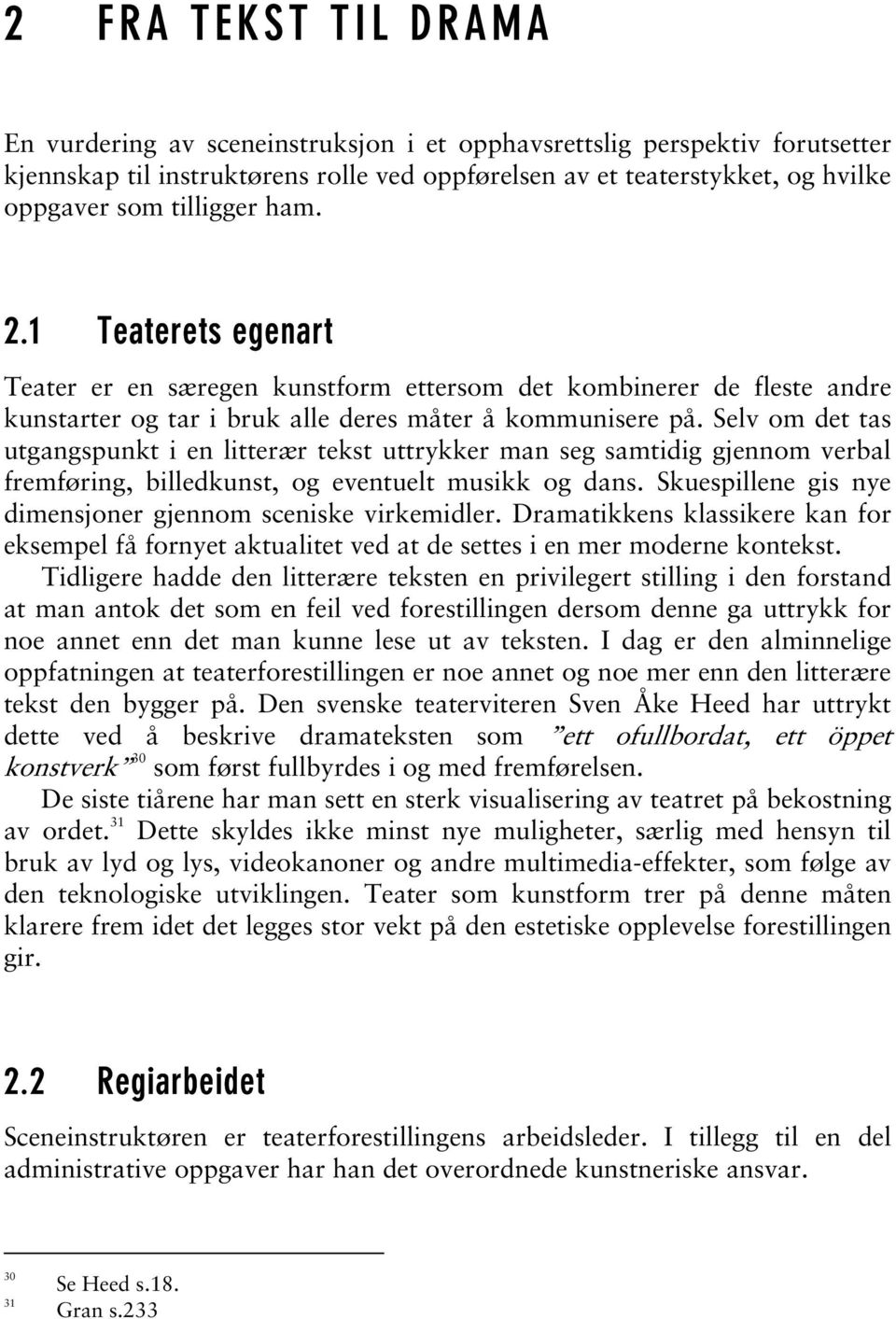 Selv om det tas utgangspunkt i en litterær tekst uttrykker man seg samtidig gjennom verbal fremføring, billedkunst, og eventuelt musikk og dans.