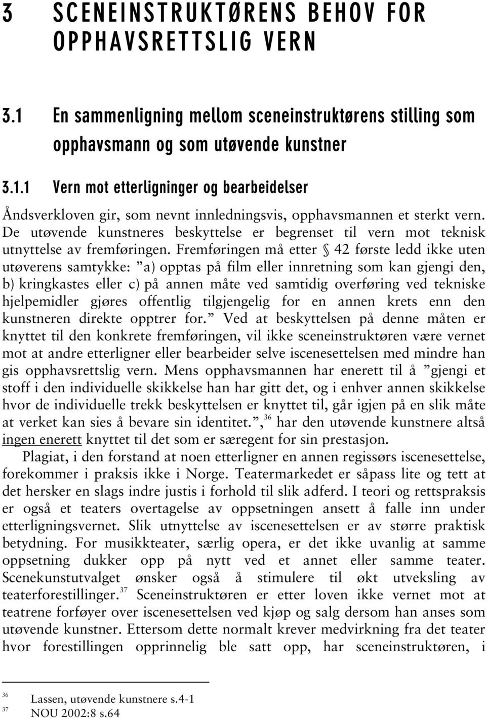 Fremføringen må etter 42 første ledd ikke uten utøverens samtykke: a) opptas på film eller innretning som kan gjengi den, b) kringkastes eller c) på annen måte ved samtidig overføring ved tekniske