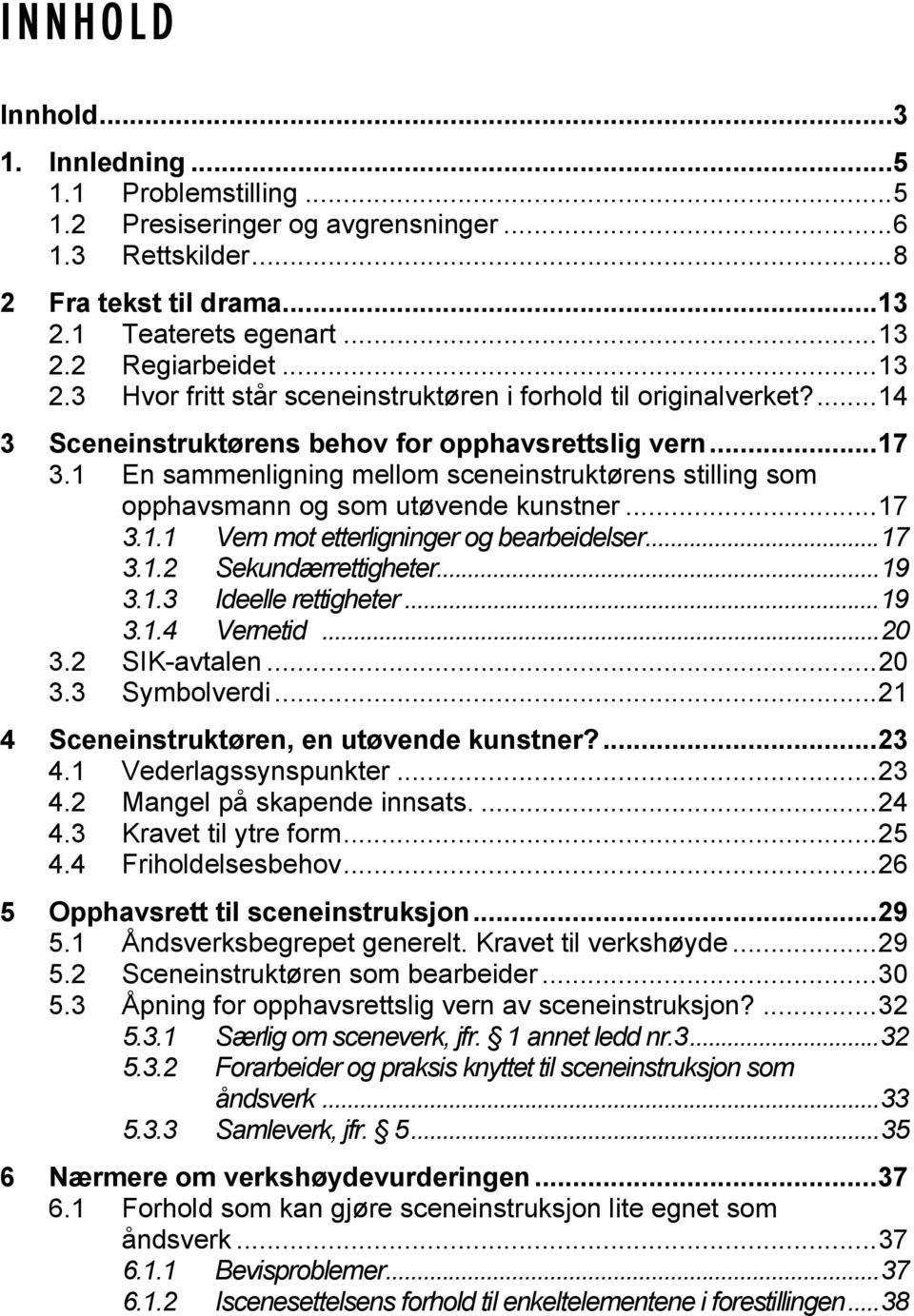 1 En sammenligning mellom sceneinstruktørens stilling som opphavsmann og som utøvende kunstner...17 3.1.1 Vern mot etterligninger og bearbeidelser...17 3.1.2 Sekundærrettigheter...19 3.1.3 Ideelle rettigheter.