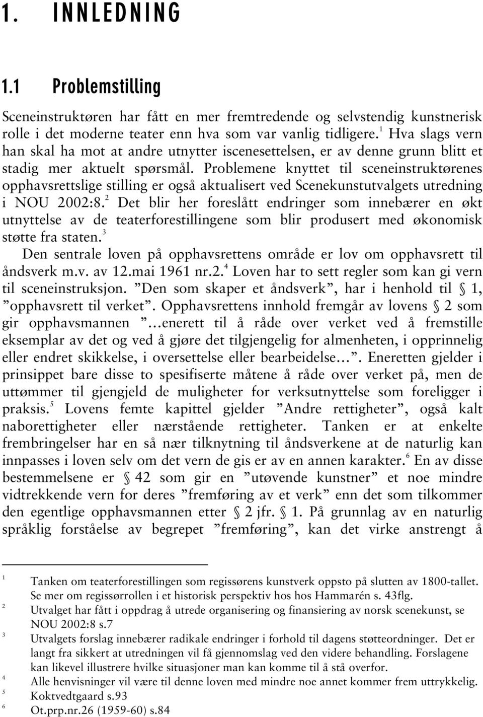 Problemene knyttet til sceneinstruktørenes opphavsrettslige stilling er også aktualisert ved Scenekunstutvalgets utredning i NOU 2002:8.