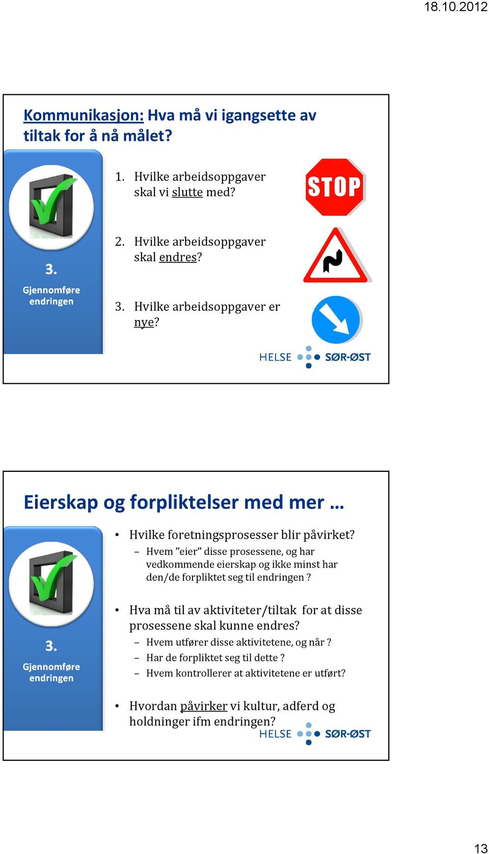 Hvem eier disse prosessene, og har vedkommende eierskap og ikke minst har den/de forpliktet seg til endringen?