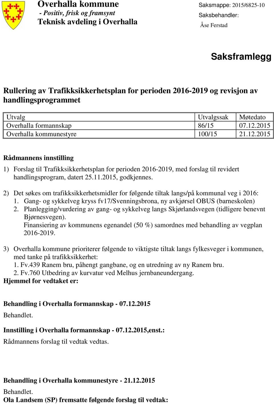 2015 Overhalla kommunestyre 100/15 21.12.2015 Rådmannens innstilling 1) Forslag til Trafikksikkerhetsplan for perioden 2016-2019, med forslag til revidert handlingsprogram, datert 25.11.
