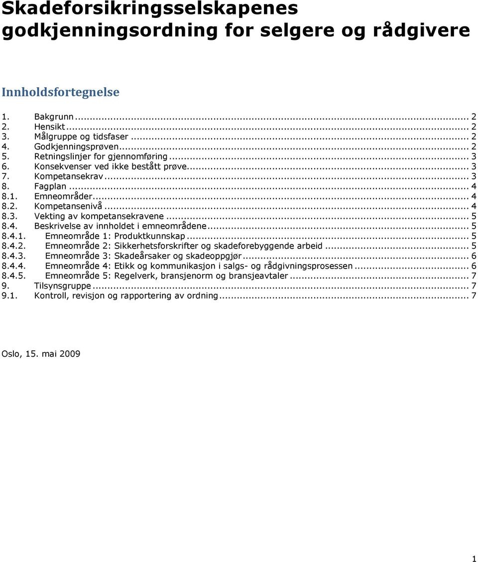 .. 5 8.4. Beskrivelse av innholdet i emneområdene... 5 8.4.1. Emneområde 1: Produktkunnskap... 5 8.4.2. Emneområde 2: Sikkerhetsforskrifter og skadeforebyggende arbeid... 5 8.4.3.