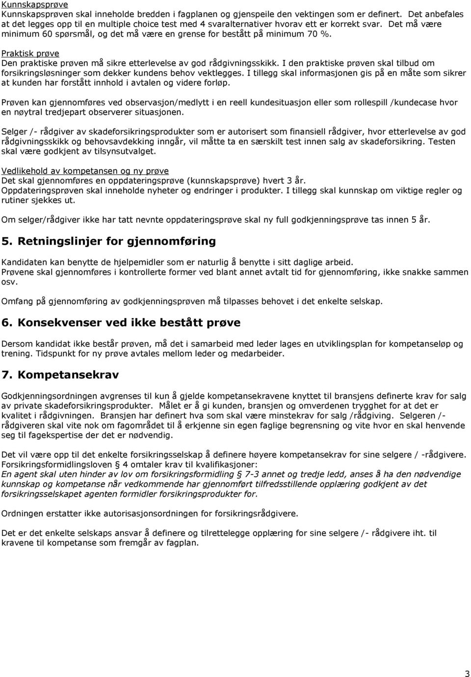 Praktisk prøve Den praktiske prøven må sikre etterlevelse av god rådgivningsskikk. I den praktiske prøven skal tilbud om forsikringsløsninger som dekker kundens behov vektlegges.