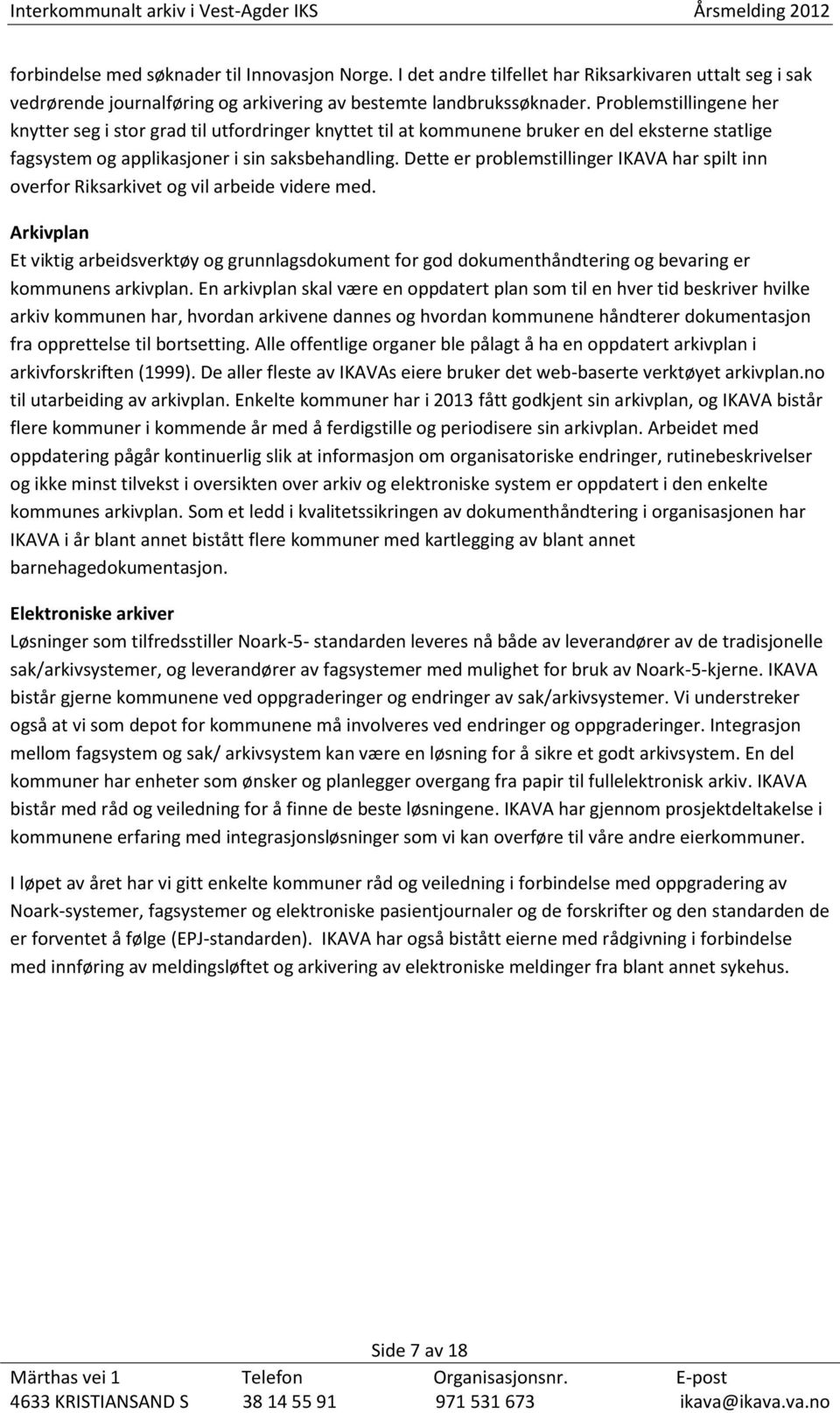 Problemstillingene her knytter seg i stor grad til utfordringer knyttet til at kommunene bruker en del eksterne statlige fagsystem og applikasjoner i sin saksbehandling.