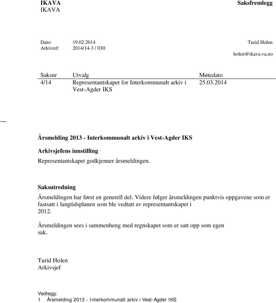 2014 Vest-Agder IKS Årsmelding 2013 - Interkommunalt arkiv i Vest-Agder IKS Arkivsjefens innstilling Representantskapet godkjenner årsmeldingen.