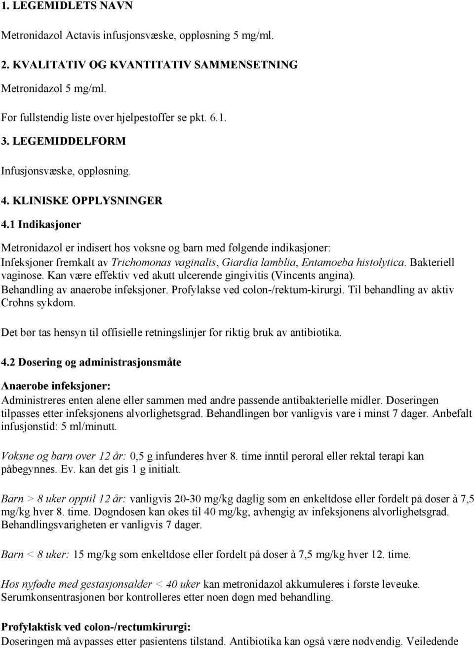 1 Indikasjoner Metronidazol er indisert hos voksne og barn med følgende indikasjoner: Infeksjoner fremkalt av Trichomonas vaginalis, Giardia lamblia, Entamoeba histolytica. Bakteriell vaginose.