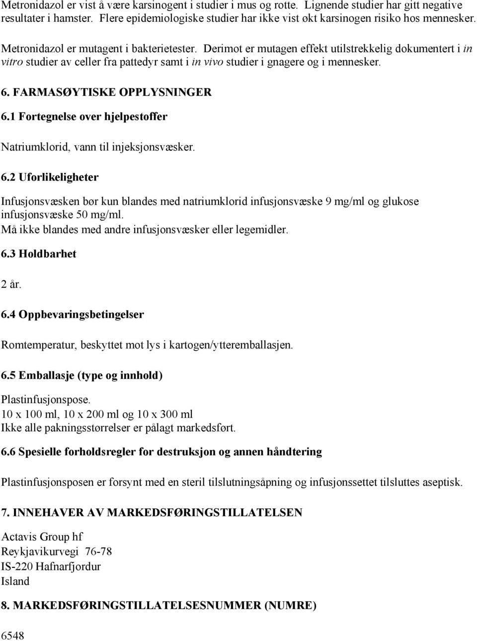 Derimot er mutagen effekt utilstrekkelig dokumentert i in vitro studier av celler fra pattedyr samt i in vivo studier i gnagere og i mennesker. 6. FARMASØYTISKE OPPLYSNINGER 6.