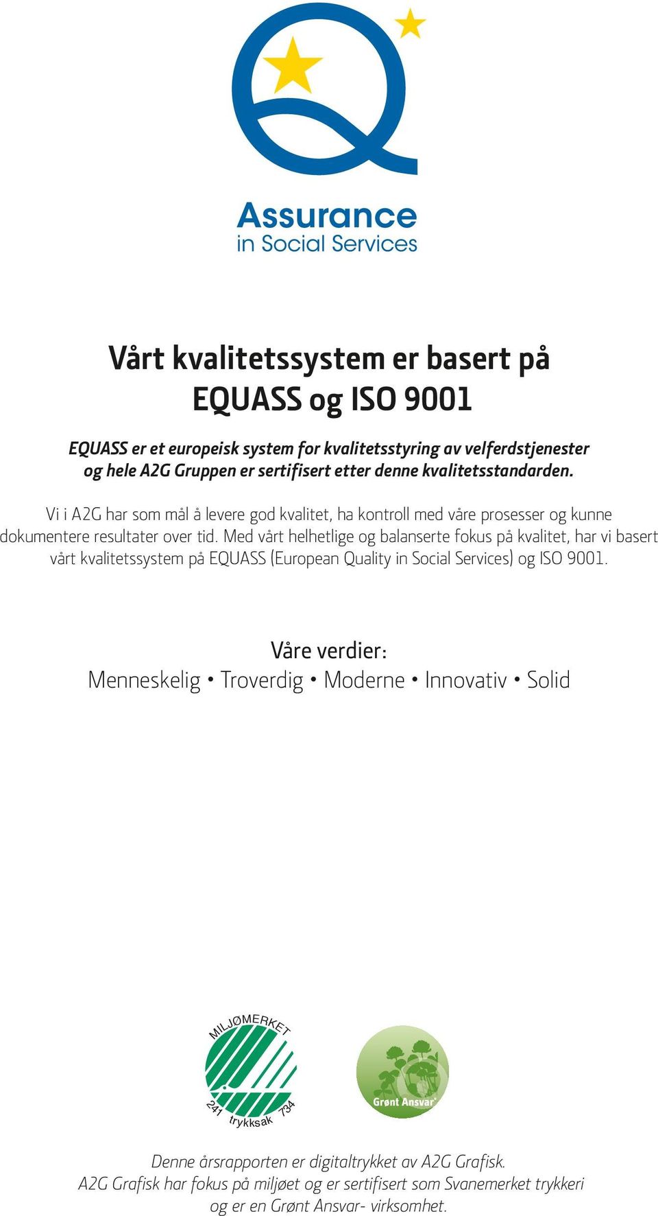 Med vårt helhetlige og balanserte fokus på kvalitet, har vi basert vårt kvalitetssystem på EQUASS (European Quality in Social Services) og ISO 91.