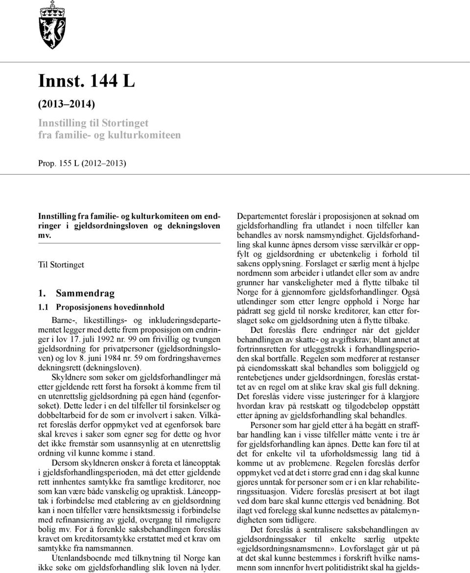 1 Proposisjonens hovedinnhold Barne-, likestillings- og inkluderingsdepartementet legger med dette frem proposisjon om endringer i lov 17. juli 1992 nr.