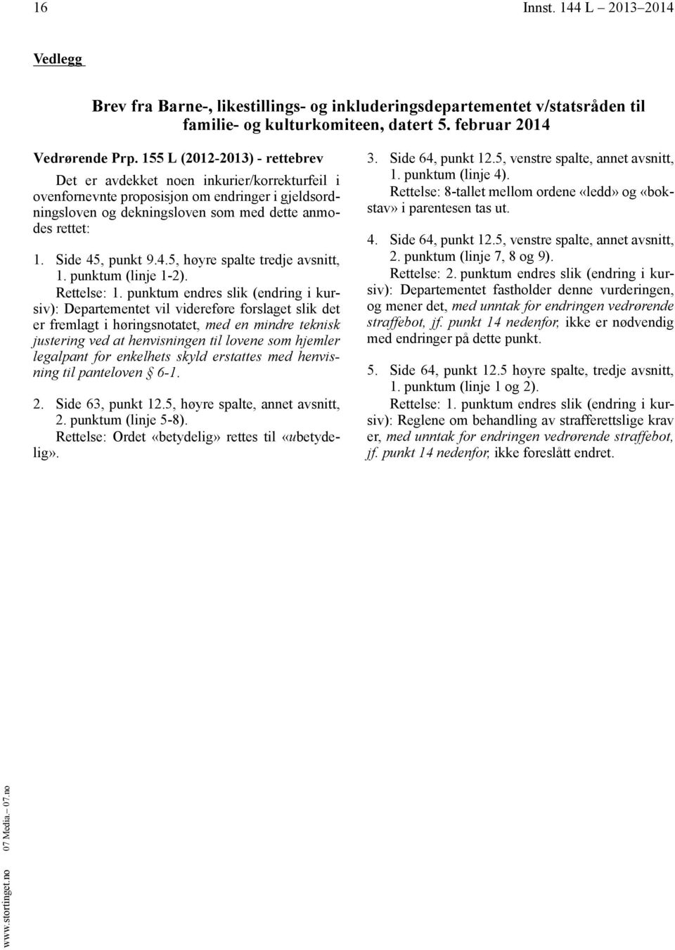 Side 45, punkt 9.4.5, høyre spalte tredje avsnitt, 1. punktum (linje 1-2). Rettelse: 1.