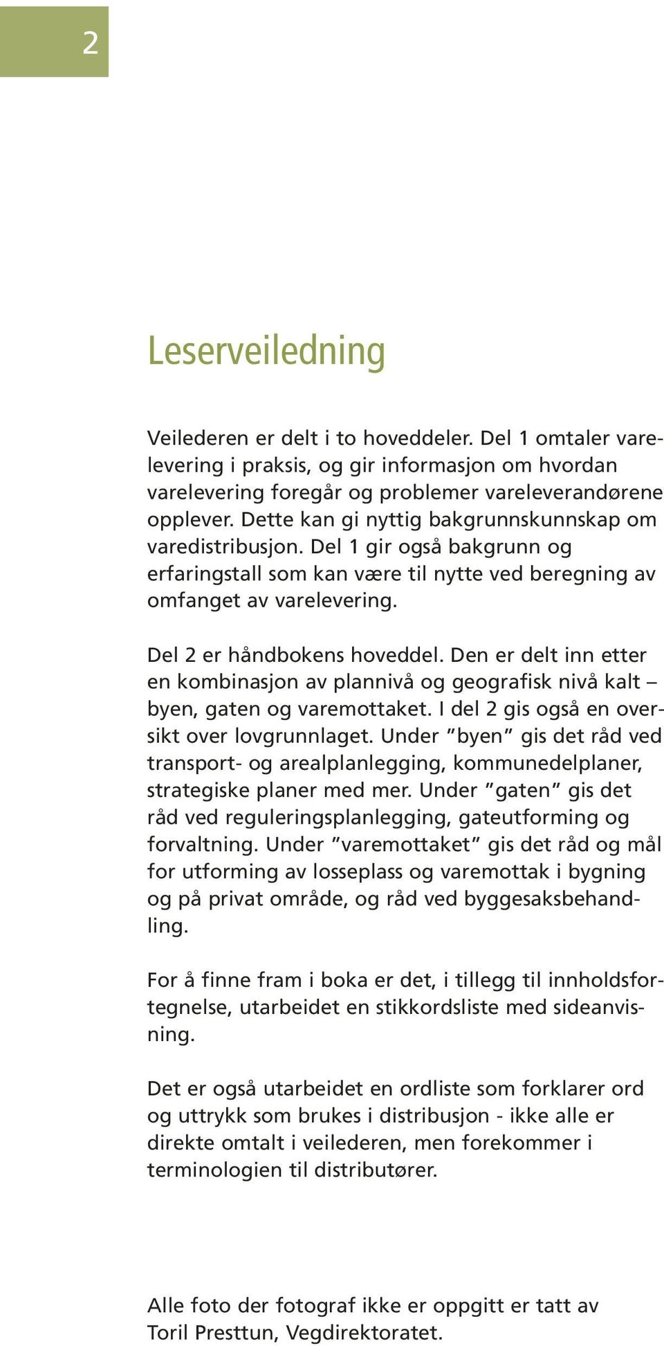 Den er delt inn etter en kombinasjon av plannivå og geografisk nivå kalt byen, gaten og varemottaket. I del 2 gis også en oversikt over lovgrunnlaget.