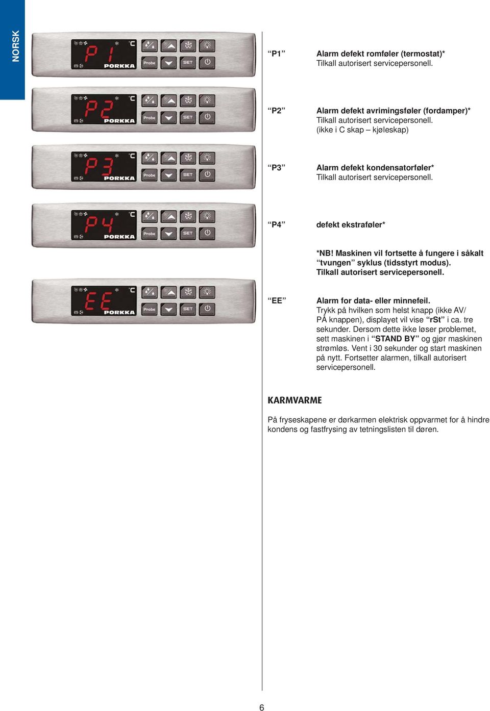 Tilkall autorisert servicepersonell. EE Alarm for data- eller minnefeil. Trykk på hvilken som helst knapp (ikke AV/ PÅ knappen), displayet vil vise rst i ca. tre sekunder.