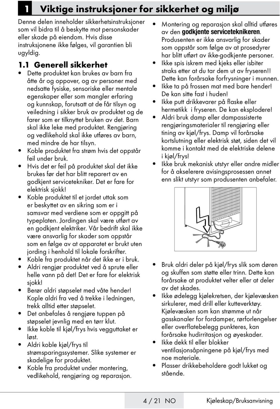 1 Generell sikkerhet Dette produktet kan brukes av barn fra åtte år og oppover, og av personer med nedsatte fysiske, sensoriske eller mentale egenskaper eller som mangler erfaring og kunnskap,