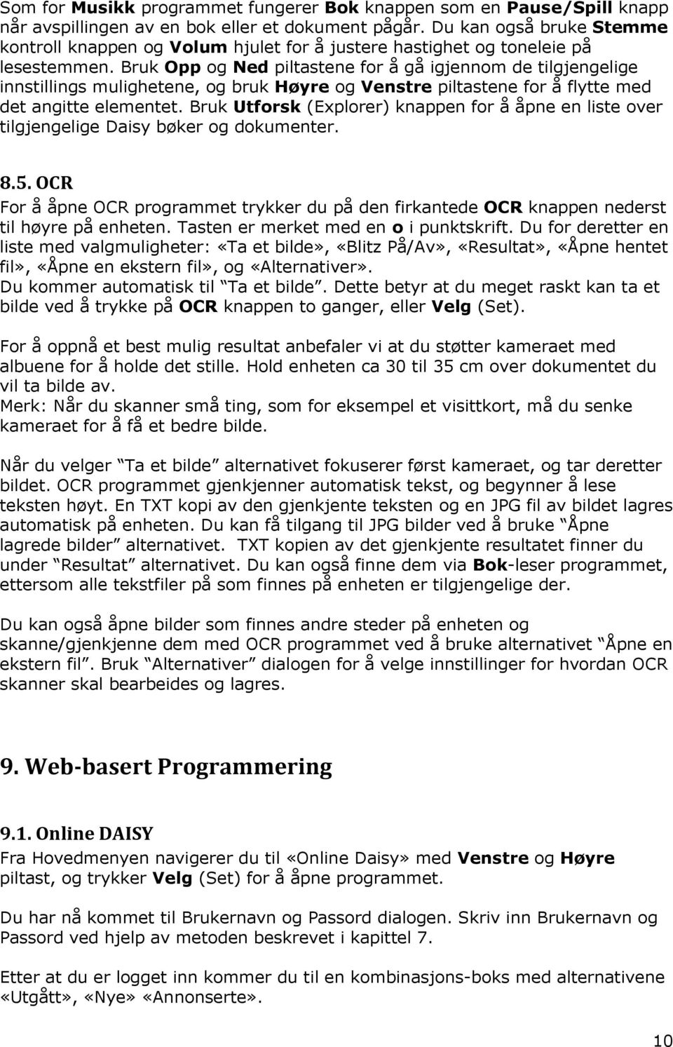 Bruk Opp og Ned piltastene for å gå igjennom de tilgjengelige innstillings mulighetene, og bruk Høyre og Venstre piltastene for å flytte med det angitte elementet.