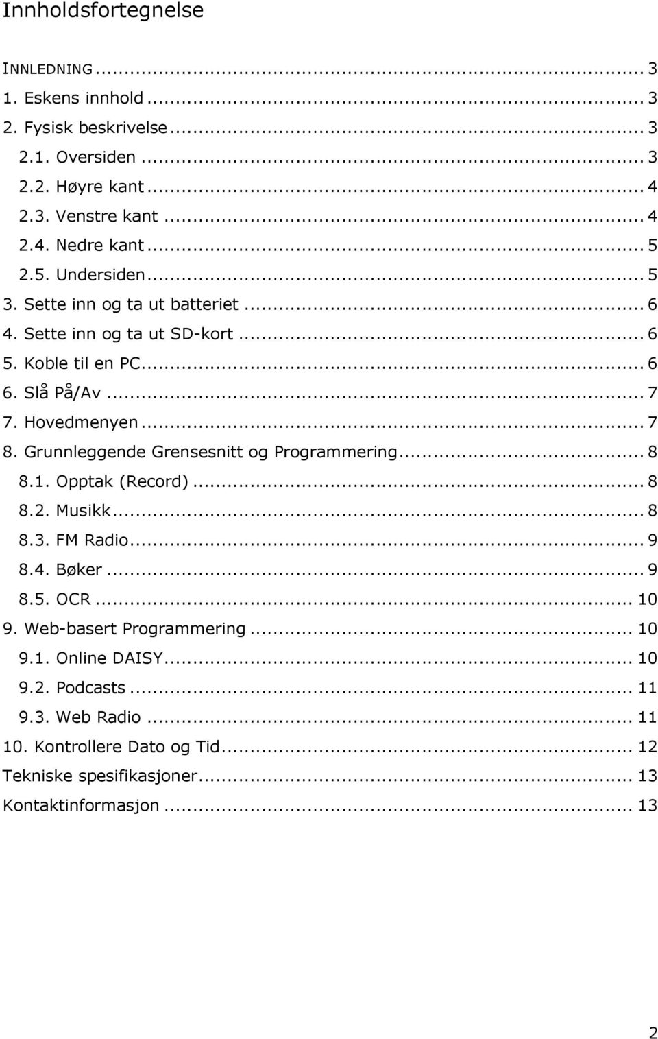 Grunnleggende Grensesnitt og Programmering... 8 8.1. Opptak (Record)... 8 8.2. Musikk... 8 8.3. FM Radio... 9 8.4. Bøker... 9 8.5. OCR... 10 9.