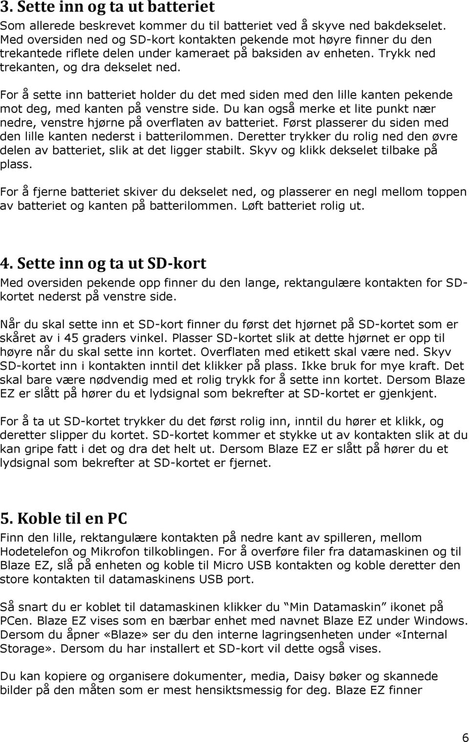 For å sette inn batteriet holder du det med siden med den lille kanten pekende mot deg, med kanten på venstre side.