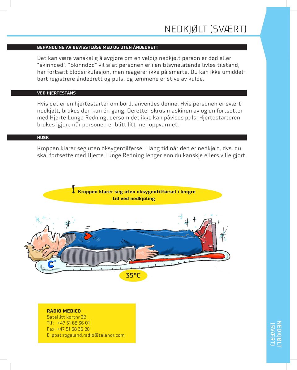 Du kan ikke umiddelbart registrere åndedrett og puls, og lemmene er stive av kulde. VED HJERTESTANS Hvis det er en hjertestarter om bord, anvendes denne.