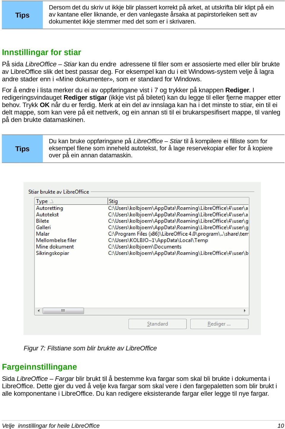 For eksempel kan du i eit Windows-system velje å lagra andre stader enn i «Mine dokumenter», som er standard for Windows.