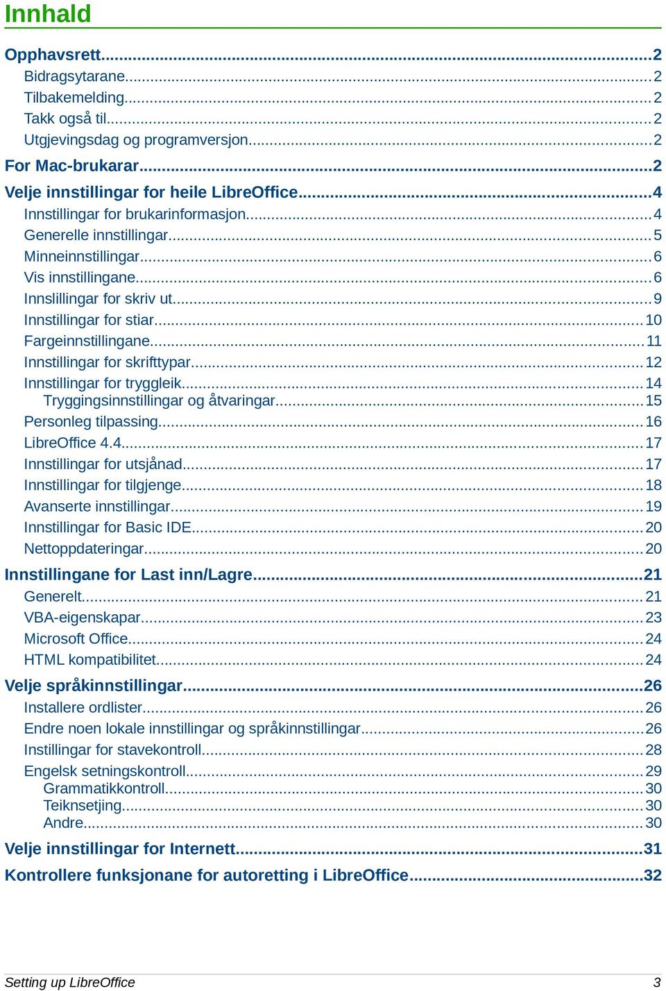 ..11 Innstillingar for skrifttypar...12 Innstillingar for tryggleik...14 Tryggingsinnstillingar og åtvaringar...15 Personleg tilpassing...16 LibreOffice 4.4...17 Innstillingar for utsjånad.