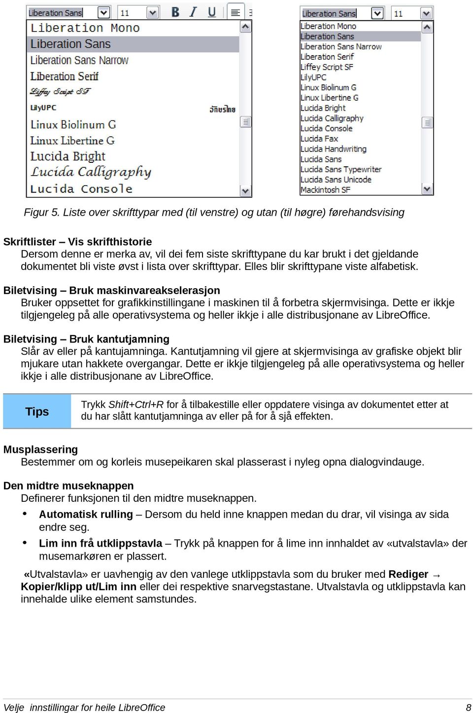 dokumentet bli viste øvst i lista over skrifttypar. Elles blir skrifttypane viste alfabetisk.