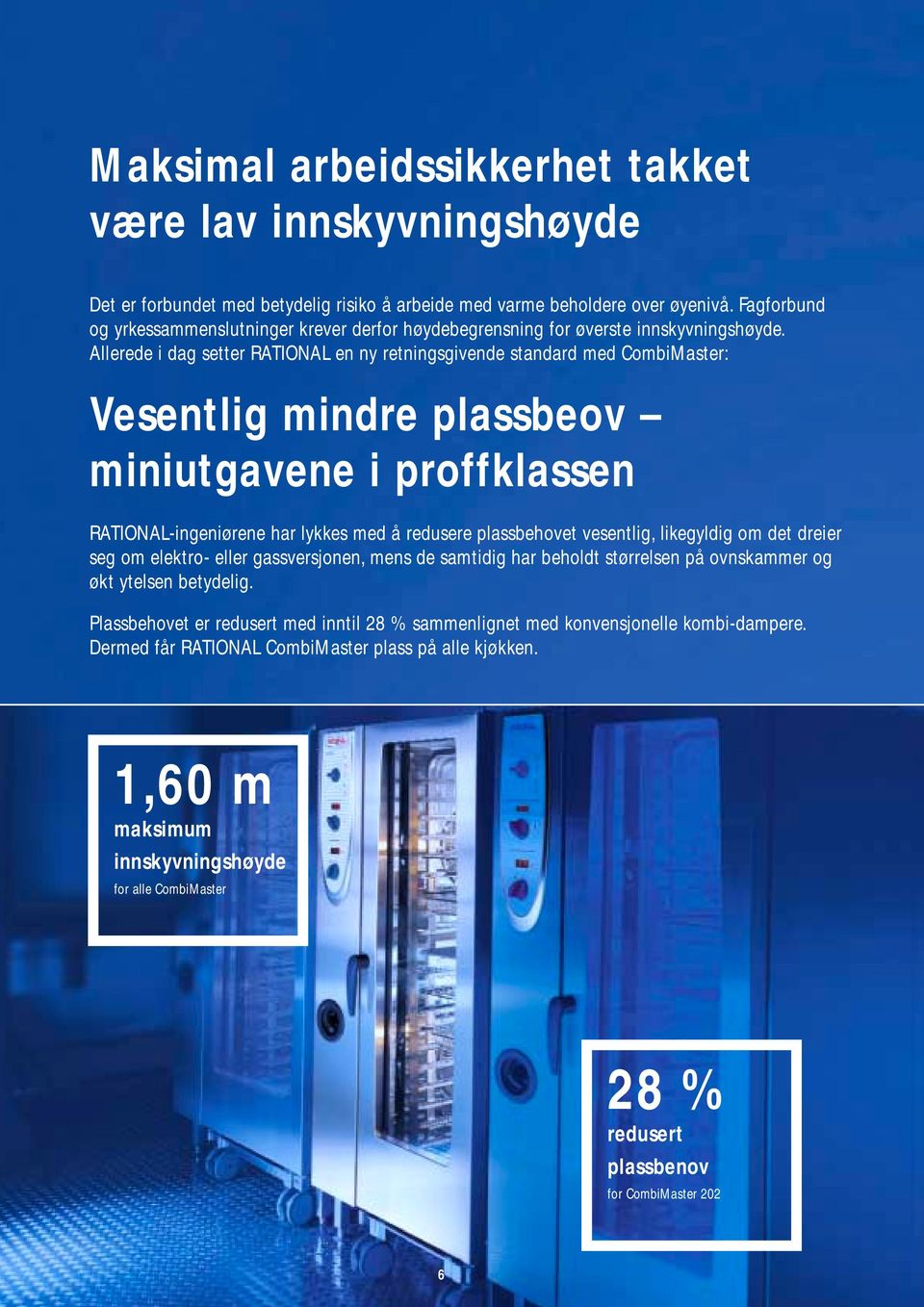 Allerede i dag setter RATIONAL en ny retningsgivende standard med CombiMaster: Vesentlig mindre plassbeov miniutgavene i proffklassen RATIONAL-ingeniørene har lykkes med å redusere plassbehovet