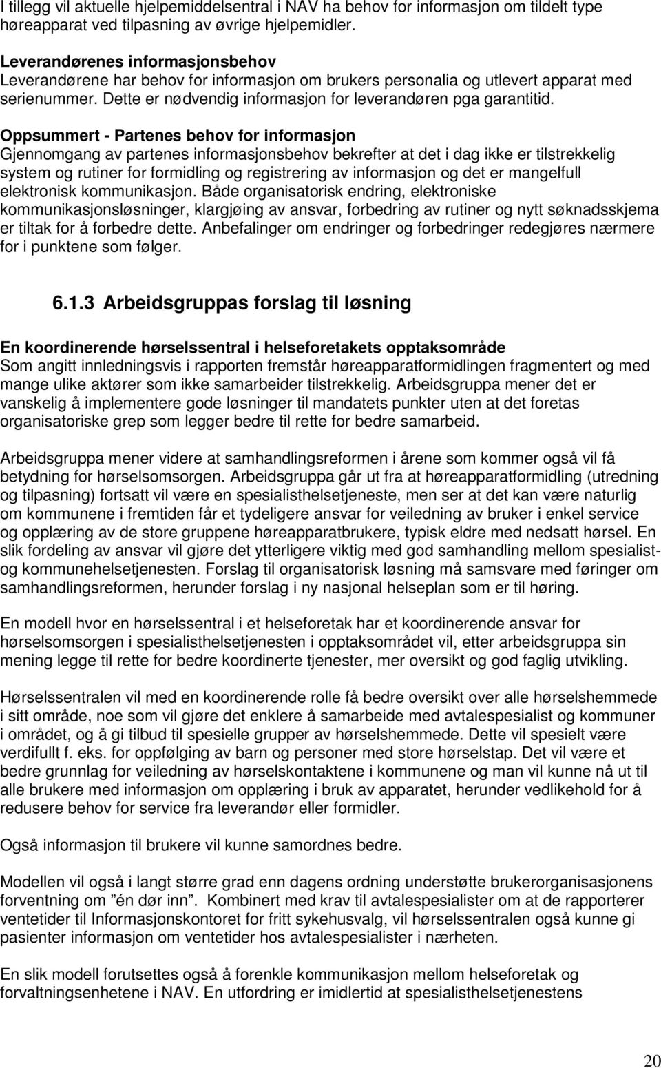 Oppsummert - Partenes behov for informasjon Gjennomgang av partenes informasjonsbehov bekrefter at det i dag ikke er tilstrekkelig system og rutiner for formidling og registrering av informasjon og