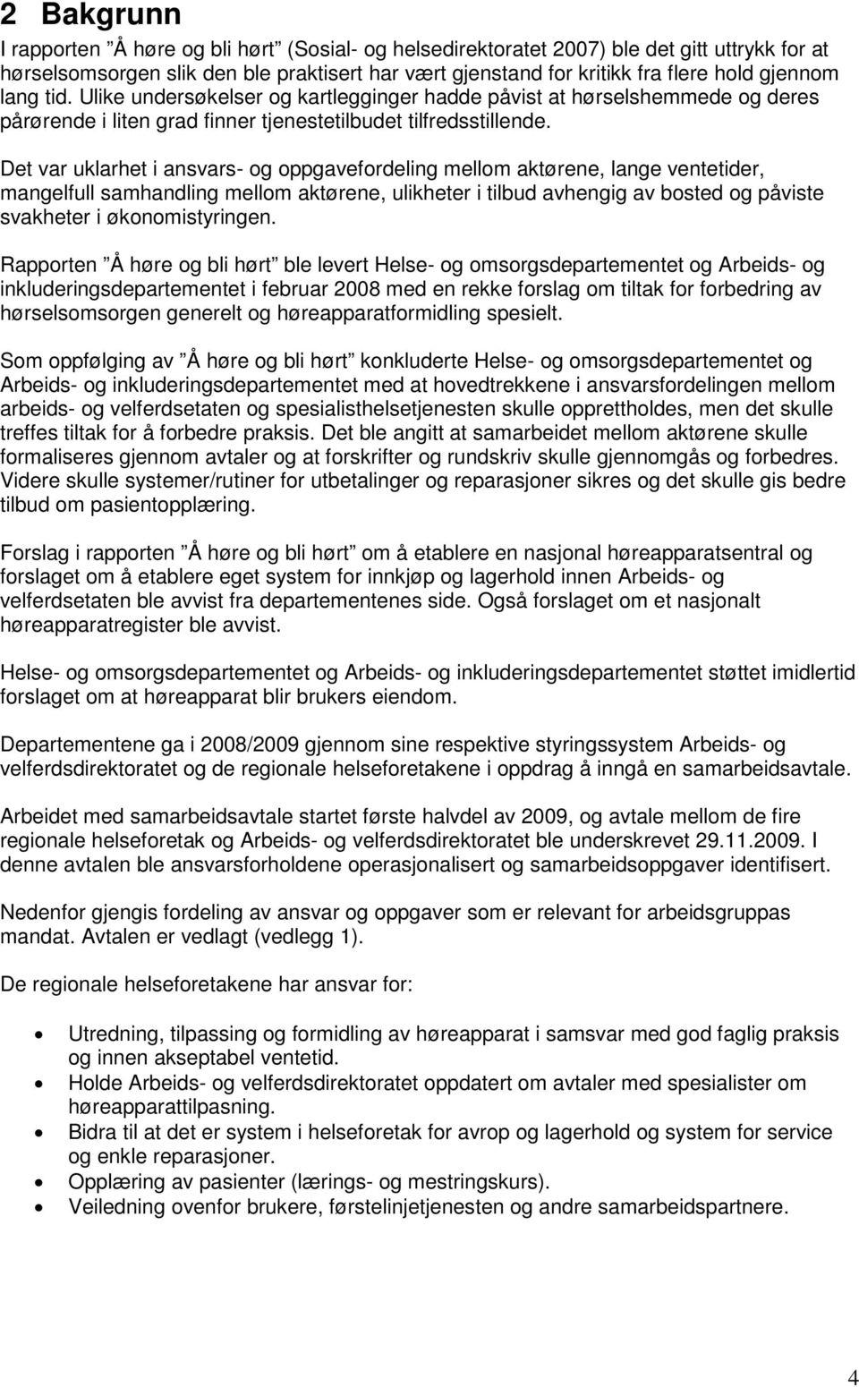 Det var uklarhet i ansvars- og oppgavefordeling mellom aktørene, lange ventetider, mangelfull samhandling mellom aktørene, ulikheter i tilbud avhengig av bosted og påviste svakheter i