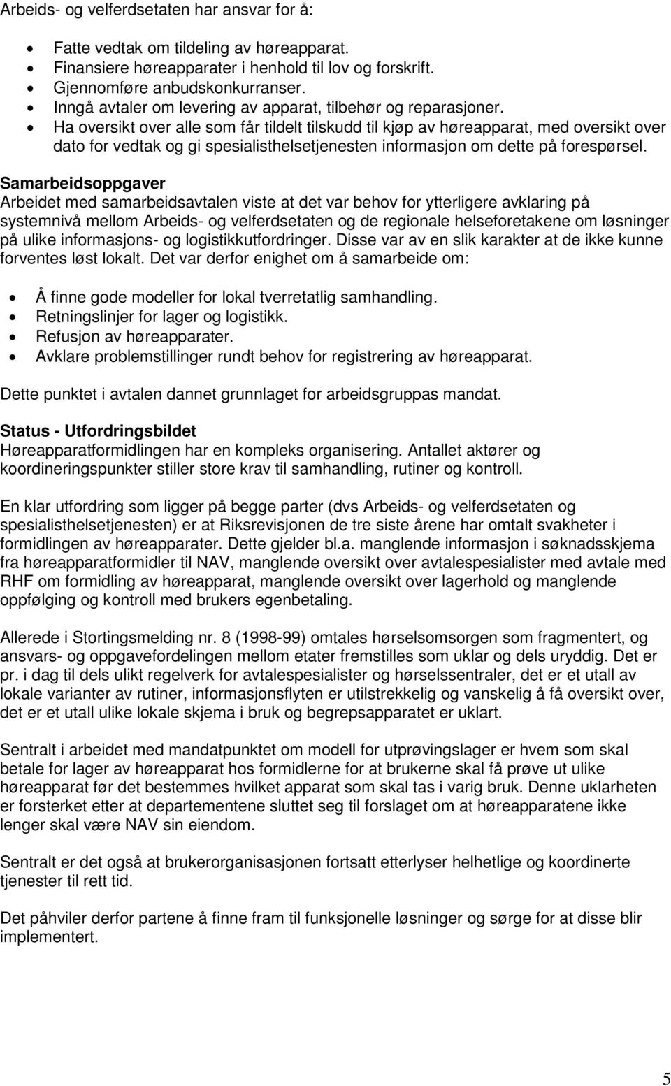 Ha oversikt over alle som får tildelt tilskudd til kjøp av høreapparat, med oversikt over dato for vedtak og gi spesialisthelsetjenesten informasjon om dette på forespørsel.