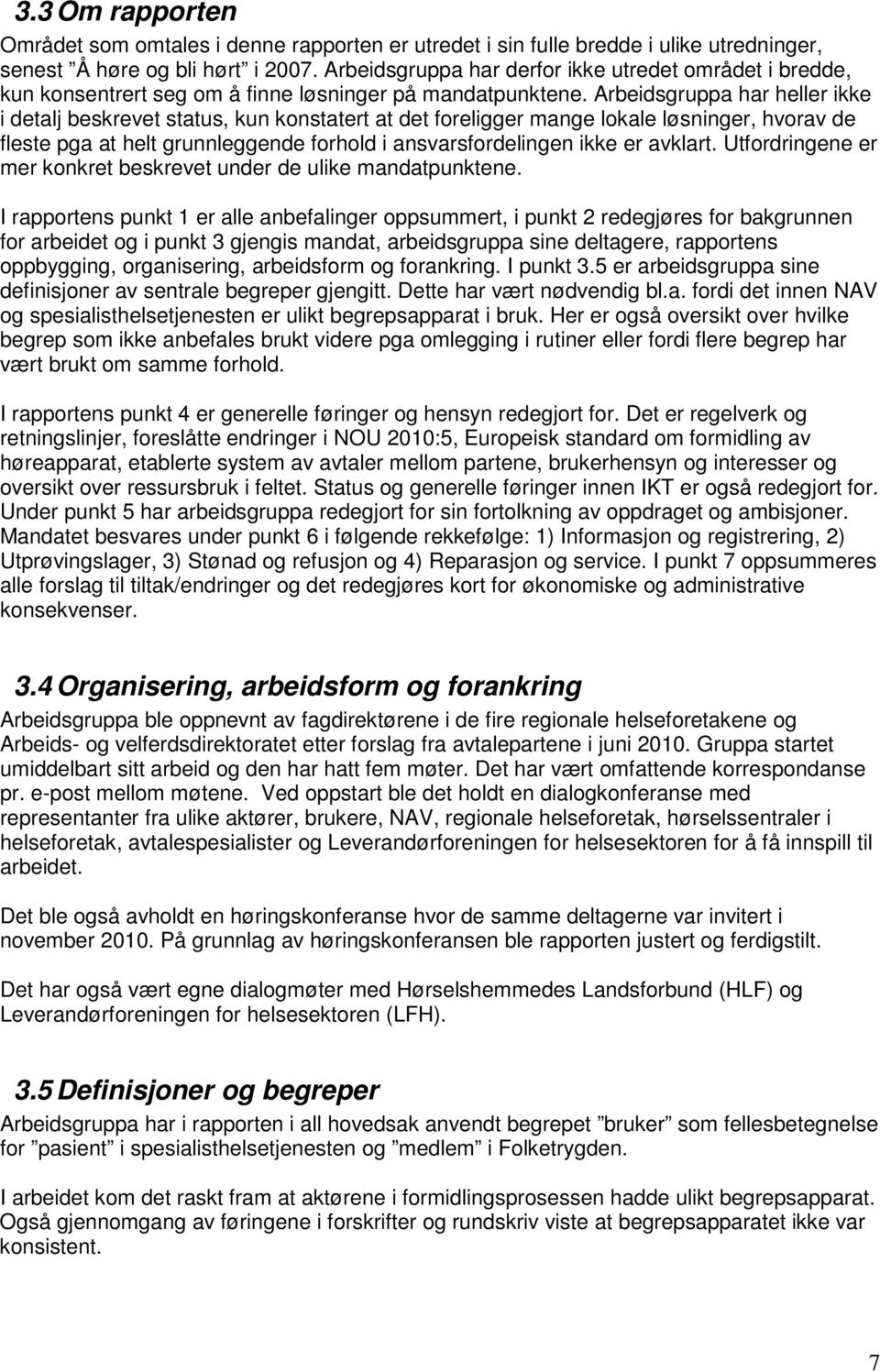 Arbeidsgruppa har heller ikke i detalj beskrevet status, kun konstatert at det foreligger mange lokale løsninger, hvorav de fleste pga at helt grunnleggende forhold i ansvarsfordelingen ikke er