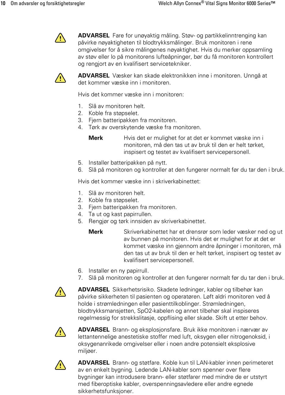 Hvis du merker oppsamling av støv eller lo på monitorens lufteåpninger, bør du få monitoren kontrollert og rengjort av en kvalifisert servicetekniker.