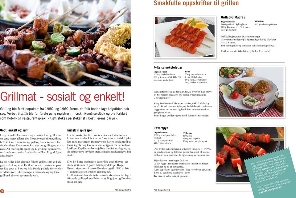 Sett kyllingbiter og aprikoser vekselsvis på grillspyd. Enklere kan det ikke bli og heller ikke bedre! Fylte svinekoteletter Ingredienser 1000 g nakkekoteletter 100 g Sommer OG 411/170 marinade pr.