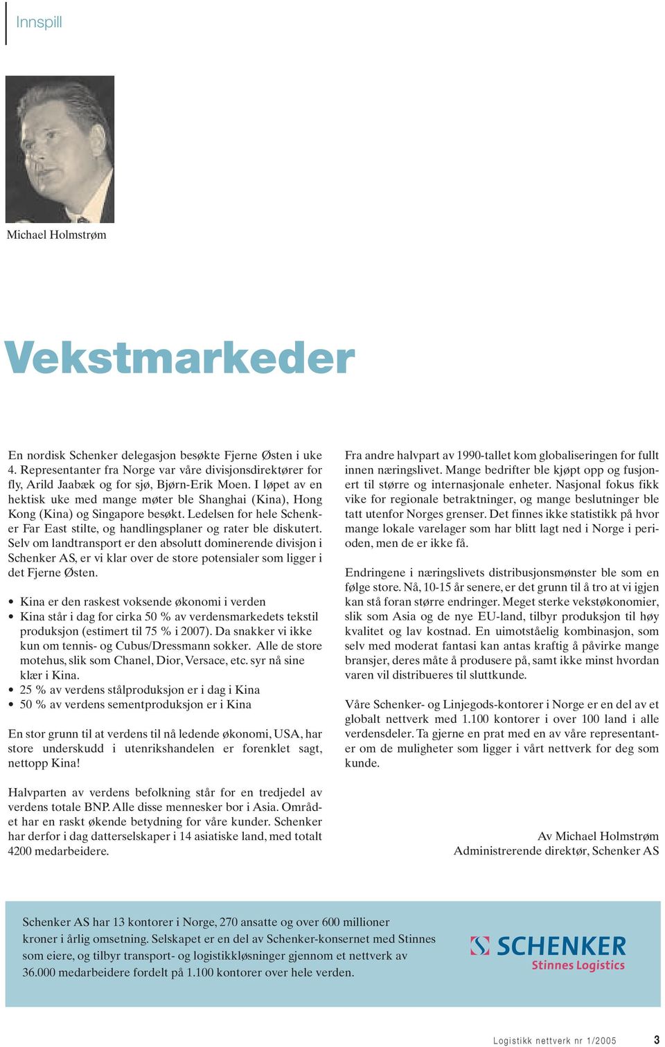 I løpet av en hektisk uke med mange møter ble Shanghai (Kina), Hong Kong (Kina) og Singapore besøkt. Ledelsen for hele Schenker Far East stilte, og handlingsplaner og rater ble diskutert.